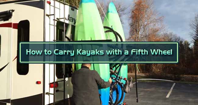 How to Carry Kayaks with a Fifth Wheel